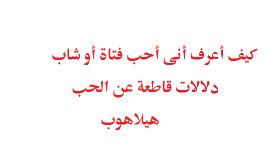 كيف اعرف اني احب , علامات تشير الى الوقوع فى الحب