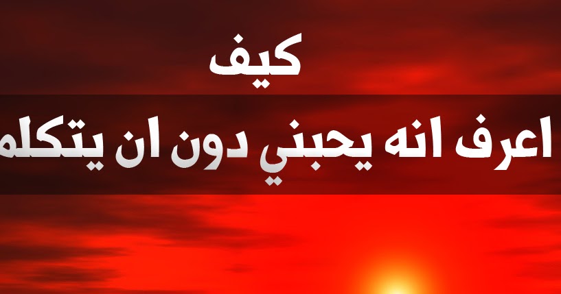 كيف اعرف انه يحبني وهو بعيد عني , شاهد كيفيه معرفه اذا كان الحبيب يحبك